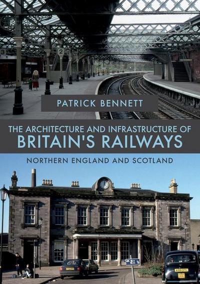 The Architecture and Infrastructure of Britain’s Railways: Northern England and Scotland