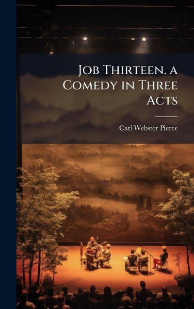 Job Thirteen. a Comedy in Three Acts