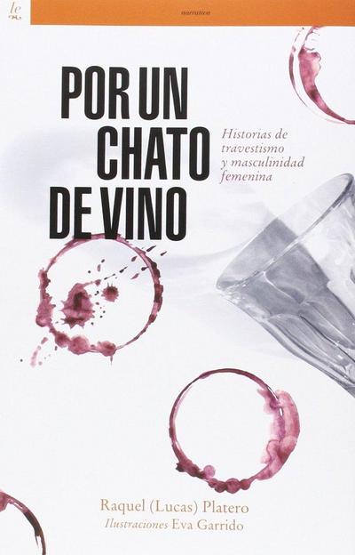Por un chato de vino : historias de travestismo y masculinidad femenina