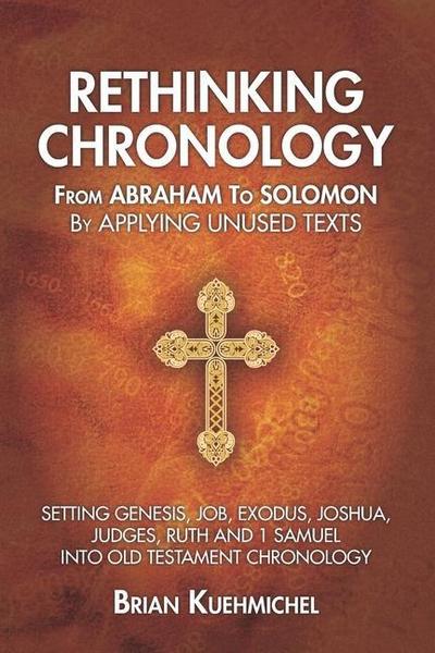 Rethinking Chronology from Abraham to Solomon by Applying Unused Texts: Setting Genesis, Job, Exodus, Joshua, Judges, Ruth and 1 Samuel into Old Testa
