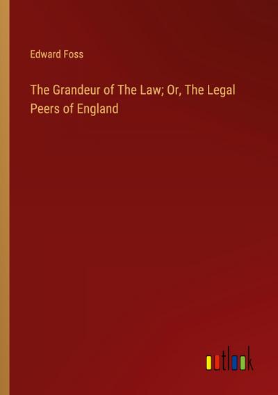 The Grandeur of The Law; Or, The Legal Peers of England