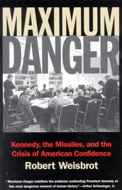 Maximum Danger: Kennedy, the Missiles, and the Crisis of American Confidence