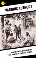 Hidden Heroes: 30 Tales of Aid and Survival in Civil War America