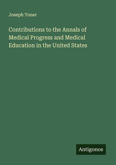 Contributions to the Annals of Medical Progress and Medical Education in the United States
