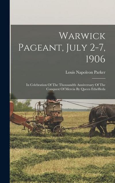 Warwick Pageant, July 2-7, 1906: In Celebration Of The Thousandth Anniversary Of The Conquest Of Mercia By Queen Ethelfleda