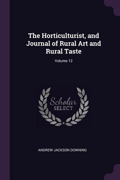 The Horticulturist, and Journal of Rural Art and Rural Taste; Volume 12