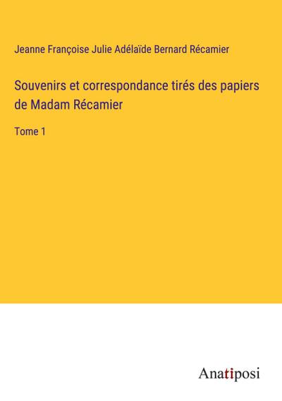 Souvenirs et correspondance tirés des papiers de Madam Récamier