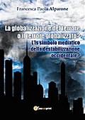 La globalizzazione del terrore o il terrore globalizzato? L’Is simbolo mediatico della destabilizzazione occidentale?