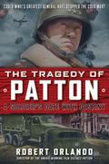 The Tragedy of Patton A Soldier’s Date With Destiny