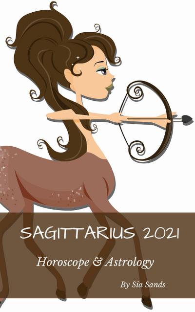 Sagittarius 2021 Horoscope & Astrology (Horoscopes 2021, #9)