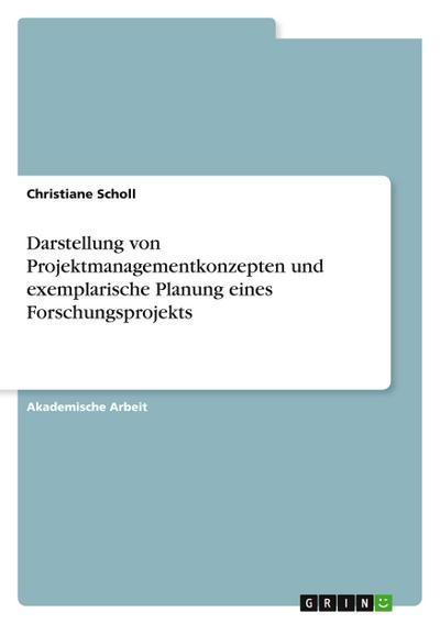 Darstellung von Projektmanagementkonzepten und exemplarische Planung eines Forschungsprojekts