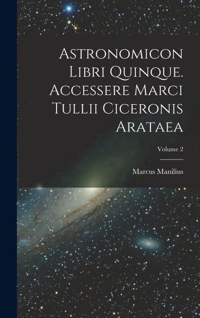 Astronomicon Libri Quinque. Accessere Marci Tullii Ciceronis Arataea; Volume 2