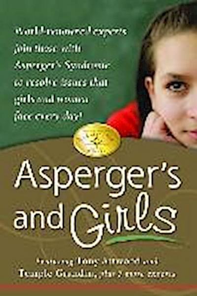 Asperger’s and Girls: World-Renowned Experts Join Those with Asperger’s Syndrome to Resolve Issues That Girls and Women Face Every Day!