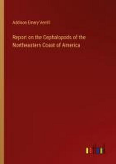 Report on the Cephalopods of the Northeastern Coast of America