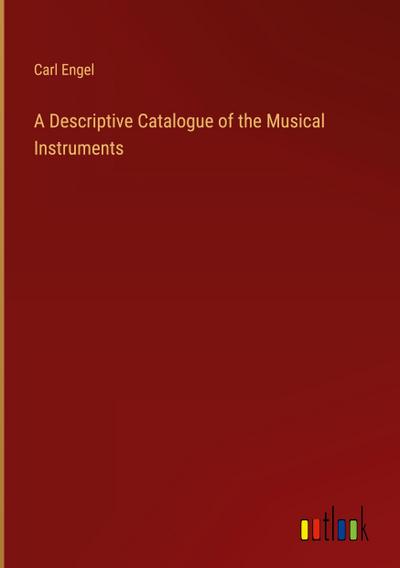 A Descriptive Catalogue of the Musical Instruments