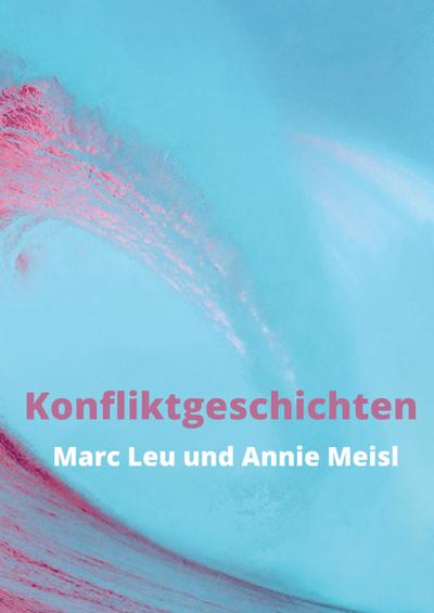 Konfliktgeschichten - Annie Meisl Marc Leu