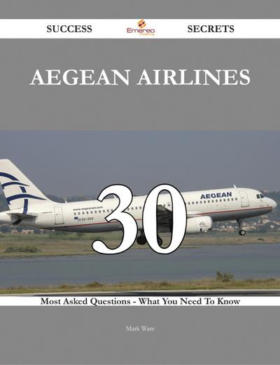 Aegean Airlines 30 Success Secrets - 30 Most Asked Questions On Aegean Airlines - What You Need To Know