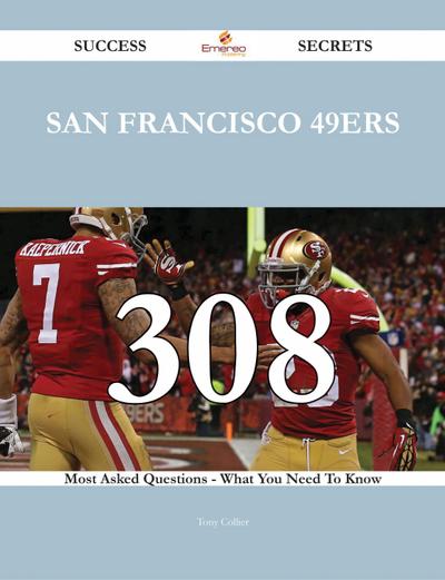 San Francisco 49ers 308 Success Secrets - 308 Most Asked Questions On San Francisco 49ers - What You Need To Know