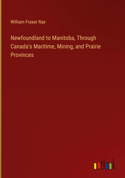 Newfoundland to Manitoba, Through Canada’s Maritime, Mining, and Prairie Provinces