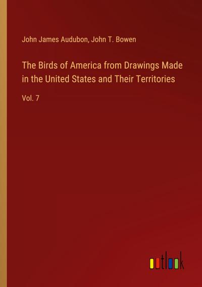 The Birds of America from Drawings Made in the United States and Their Territories