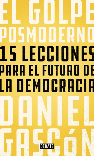 El golpe posmoderno : 15 lecciones para el futuro de la democracia