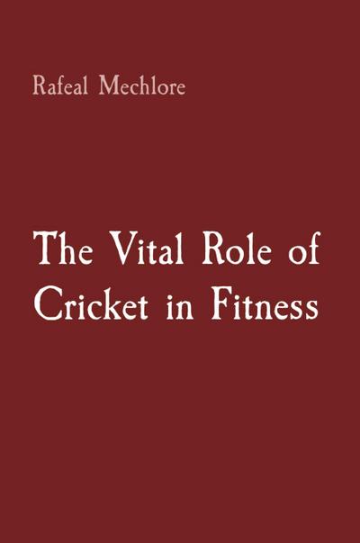 The Vital Role of Cricket in Fitness