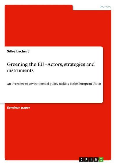 Greening the EU - Actors, strategies and instruments - Silke Lachnit