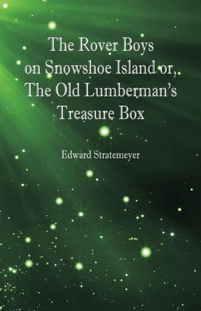 The Rover Boys on Snowshoe Island or, The Old Lumberman’s Treasure Box