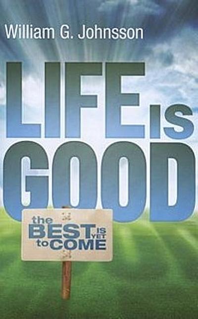 Life Is Good: ...the Best Is Yet to Come