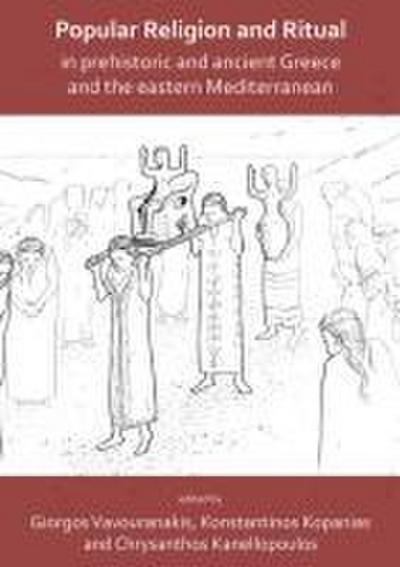 Popular Religion and Ritual in Prehistoric and Ancient Greece and the Eastern Mediterranean