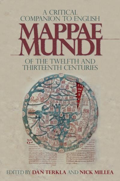 A Critical Companion to English <I>Mappae Mundi</I> of the Twelfth and Thirteenth Centuries