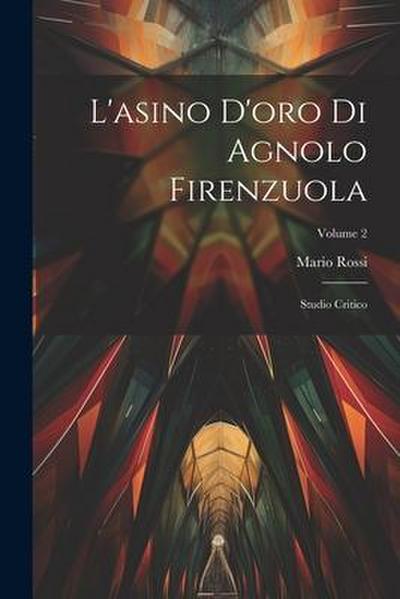 L’asino D’oro Di Agnolo Firenzuola: Studio Critico; Volume 2
