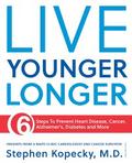 Live Younger Longer 6 steps to Prevent Heart Disease, Cancer, Alzheimer’s, Diabetes and more