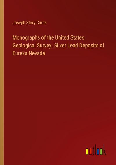 Monographs of the United States Geological Survey. Silver Lead Deposits of Eureka Nevada