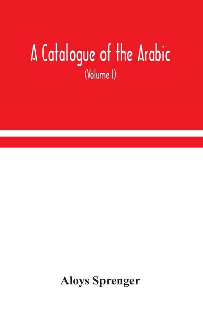 A catalogue of the Arabic, Persian and Hindu’sta’ny manuscripts, of the libraries of the King of Oudh (Volume I)