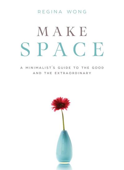 Make Space: A Minimalist’s Guide to the Good and the Extraordinary
