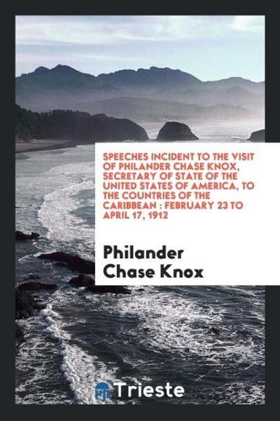 Speeches incident to the visit of Philander Chase Knox, Secretary of State of the United States of America, to the countries of the Caribbean