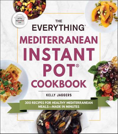 The Everything Mediterranean Instant Pot(r) Cookbook: 300 Recipes for Healthy Mediterranean Meals--Made in Minutes
