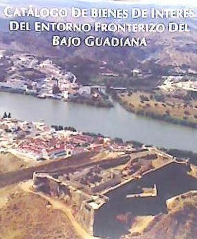 Catálogo de bienes de interés del entorno fronterizo del bajo Guadiana : Ayamonte, Villablanca, San Silvestre de Guzmán, Sanlúcar de Guadiana, El Granado