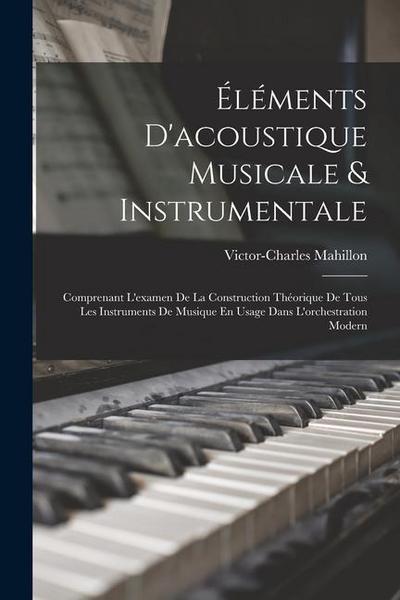 Éléments D’acoustique Musicale & Instrumentale: Comprenant L’examen De La Construction Théorique De Tous Les Instruments De Musique En Usage Dans L’or