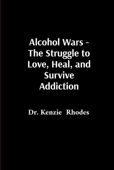 Alcohol Wars - The Struggle to Love, Heal, and Survive Addiction
