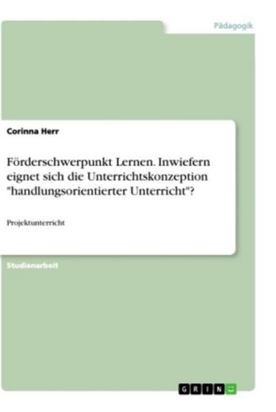 Förderschwerpunkt Lernen. Inwiefern eignet sich die Unterrichtskonzeption "handlungsorientierter Unterricht"?