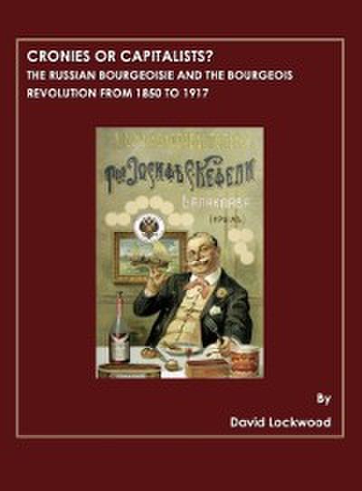 Cronies or Capitalists?  The Russian Bourgeoisie and the Bourgeois Revolution from 1850 to 1917