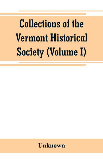 Collections of the Vermont Historical Society (Volume I)