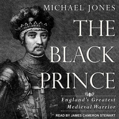 The Black Prince: England’s Greatest Medieval Warrior