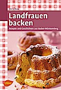 Landfrauen backen - Rezepte und Geschichten aus Baden-Württemberg