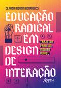 Educação Radical em Design de Interação: Trajetos para um Inédito Viável