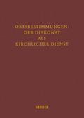 Ortsbestimmungen: Der Diakonat als kirchlicher Die