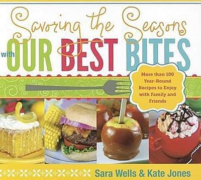Savoring the Seasons with Our Best Bites: More Than 100 Year-Round Recipes to Enjoy with Family and Friends