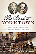 Road to Yorktown: Jefferson, Lafayette and the British Invasion of Virginia